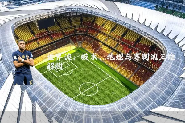 世界波：技术、地理与赛制的三维解构