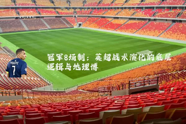 冠军8场制：英超战术演化的底层逻辑与地理博弈
